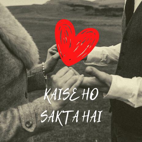 Kaise Ho Sakta Hai | Boomplay Music