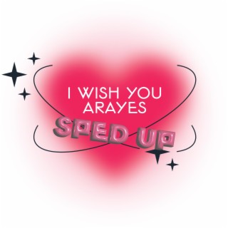 I Wish You ARAYES (SPED UP)