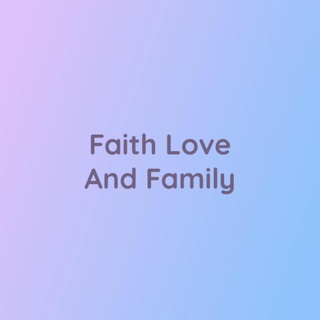 Faith Love And Family | Boomplay Music