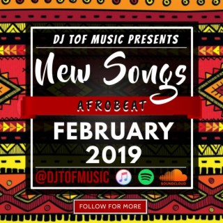 NEW SONGS - AFROBEAT - FEBRUARY 2019 [FREE DOWNLOAD]