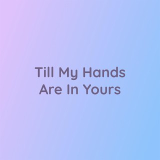 Till My Hands Are In Yours