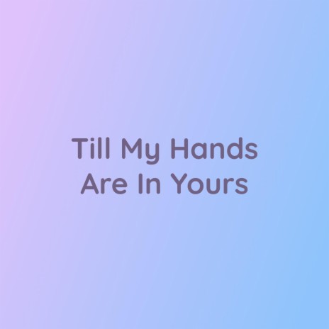 Till My Hands Are In Yours | Boomplay Music