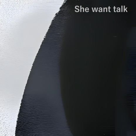 She want talk