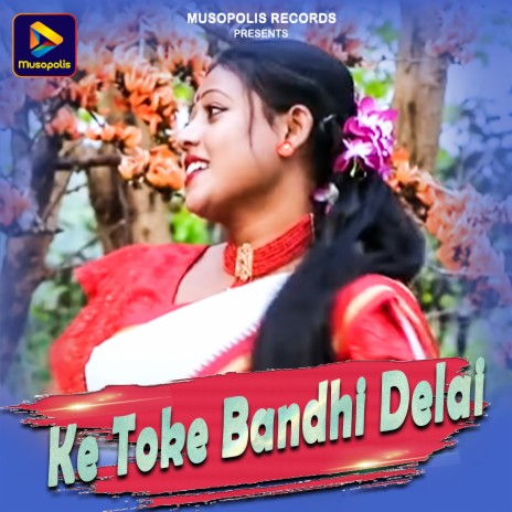 Ke Toke Bandhi Delai | Boomplay Music