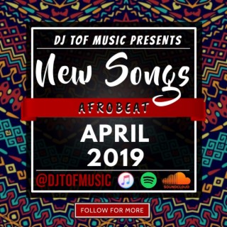 NEW SONGS - AFROBEAT APRIL 2019 [FREE DOWNLOAD]