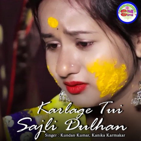 Karlage Tui Sajli Dulhan ft. Kanika Karmakar | Boomplay Music