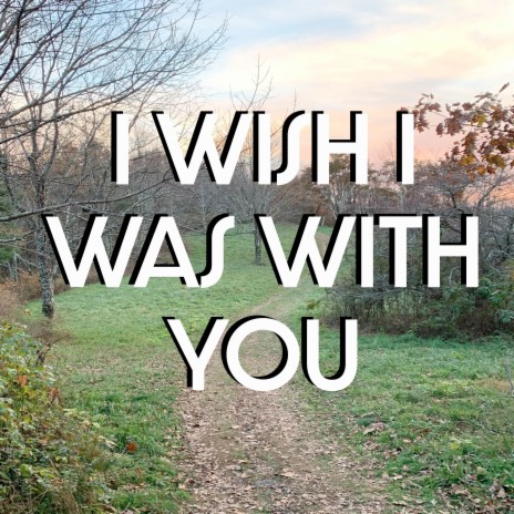 I Wish I Was with You | Boomplay Music