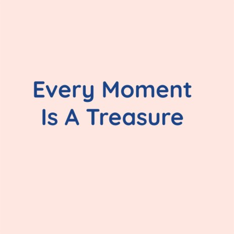 Every Moment Is A Treasure | Boomplay Music