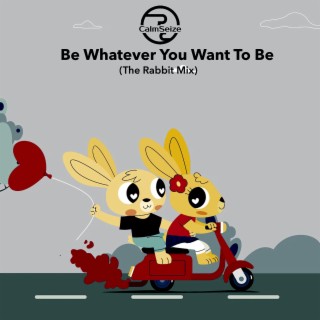 Be Whatever You Want To Be (The Rabbit Mix)