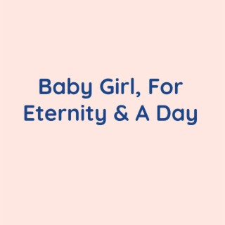 Baby Girl, For Eternity And A Day