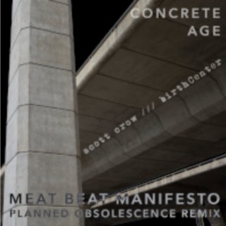 concrete age (Meat Beat Manifesto Planned Obsolescence ReMix)