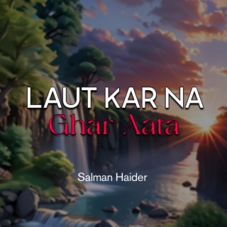 Laut Kar Na Ghar Aata