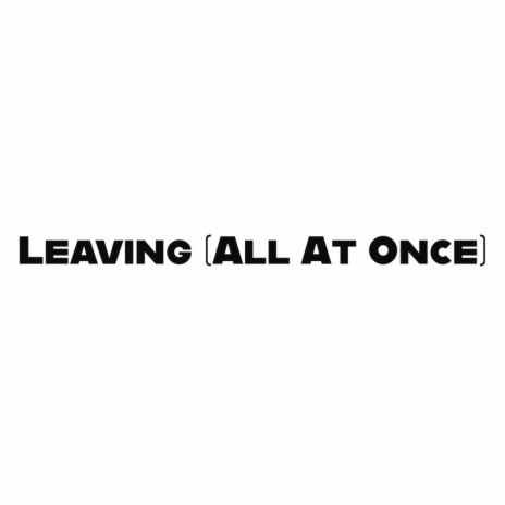 Leaving (All At Once) | Boomplay Music