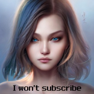 I won't subscribe