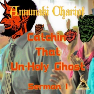 Catchin' That Un-Holy Ghost - Sermon I
