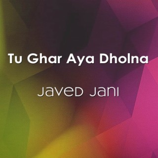 Tu Ghar Aya Dholna