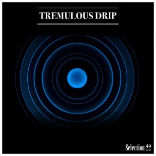 Tremulous Drip Selection 22