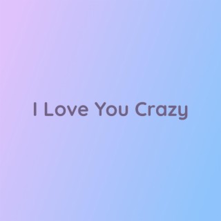 I Love You Crazy