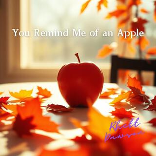 You Remind Me of an Apple