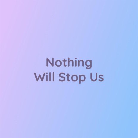 Nothing Will Stop Us | Boomplay Music