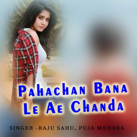 Pahachan Bana Le Ae Chanda ft. Puja Mehara | Boomplay Music