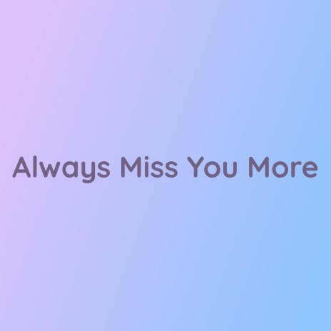 Always Miss You More | Boomplay Music