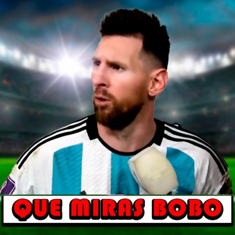 Que Miras Bobo ft. Lionel Messi | Boomplay Music