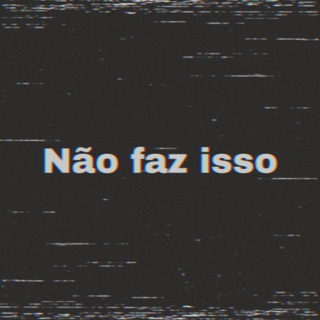 Não Faz Isso | Boomplay Music