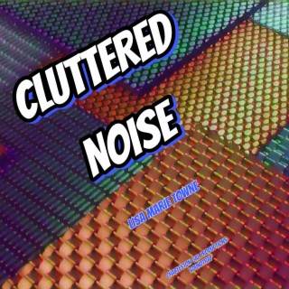 CLUTTERED NOISE
