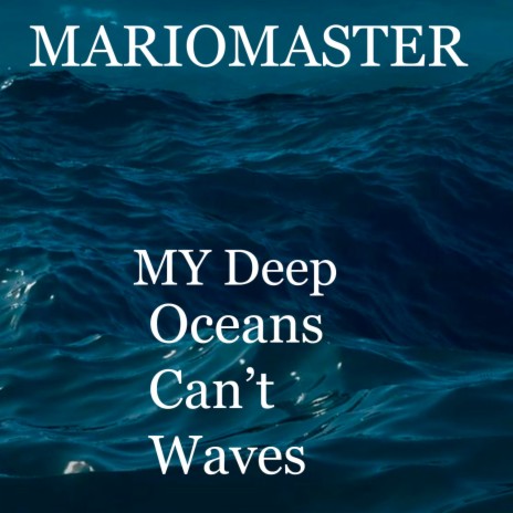 My deep oceans can't waves | Boomplay Music