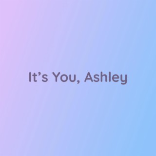 It's You, Ashley