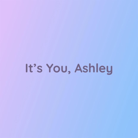 It's You, Ashley | Boomplay Music