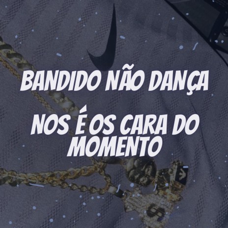 Bandido Não Dança, nos É os Cara do Momento | Boomplay Music