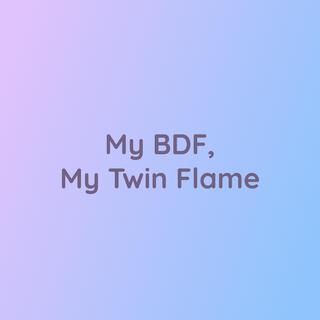 My BDF, My Twin Flame