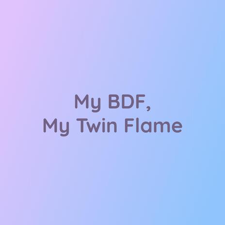 My BDF, My Twin Flame