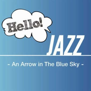 Hello! Jazz -An Arrow In The Blue Sky-