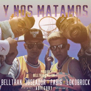 Y NOS MATAMOS ft. FA BIG, LOKO BROCK & JOSEADOR SUPREMO lyrics | Boomplay Music