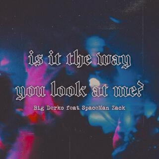 Is It The Way You Look At Me? ft. SpaceMan Zack lyrics | Boomplay Music