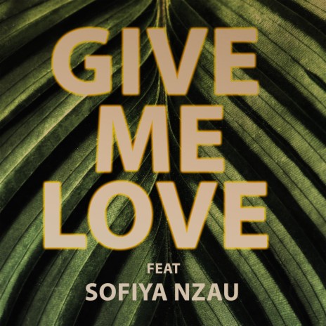 GIVE ME LOVE ft. Sofiya Nzau | Boomplay Music