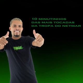 10 MINUTINHOS DAS MAIS TOCADAS DA TROPA DO NEYMAR