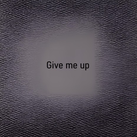 Give me up
