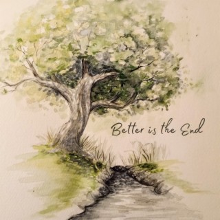 Better is the End