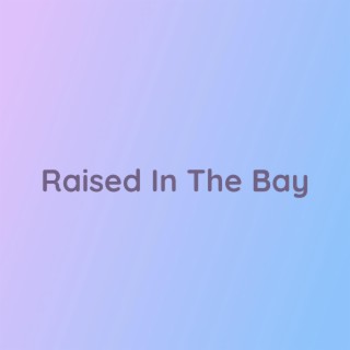 Raised In The Bay