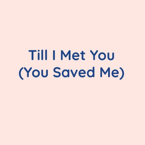 Till I Met You (You Saved Me) | Boomplay Music
