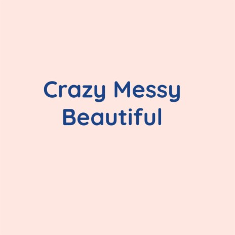 Crazy Messy Beautiful | Boomplay Music