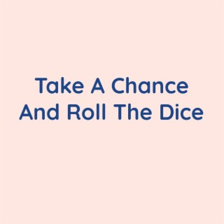 Take A Chance And Roll The Dice