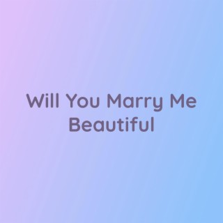 Will You Marry Me Beautiful