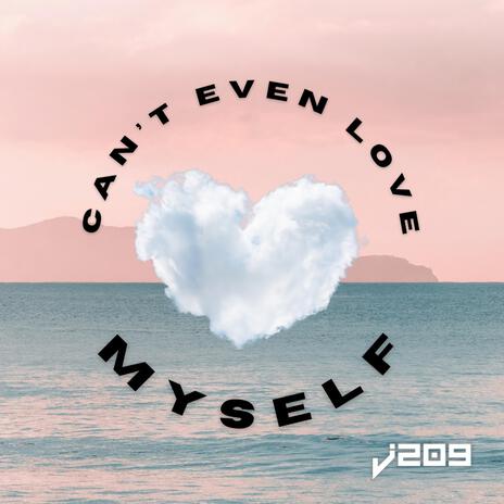 Can't Even Love Myself | Boomplay Music