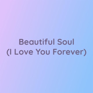 Beautiful Soul (I Love You Forever)