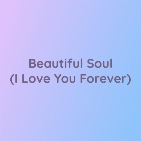 Beautiful Soul (I Love You Forever) | Boomplay Music